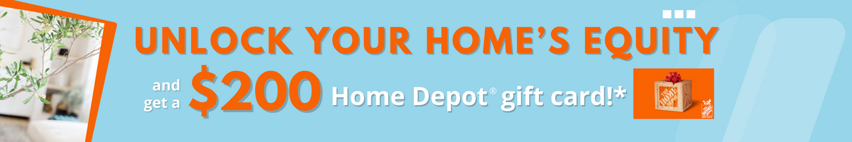 Use your home's equity this spring and get a $200 Home Depot® gift card 
